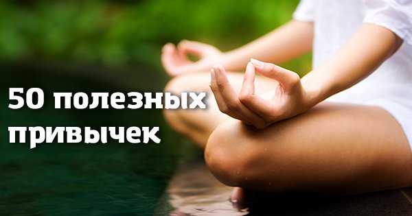 50 полезных привычек для счастливой жизни. Это должен делать каждый!